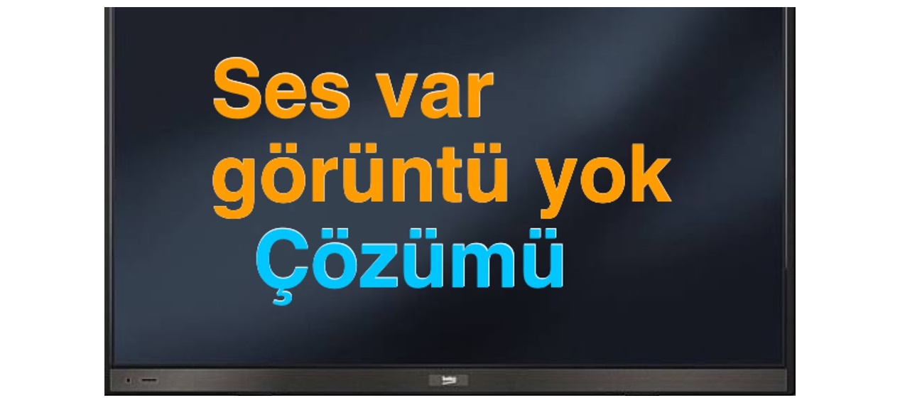 Ses Var Görüntü Yok, led tvde Ses Var Görüntü Yok, televizyonda Ses Var Görüntü Yok,